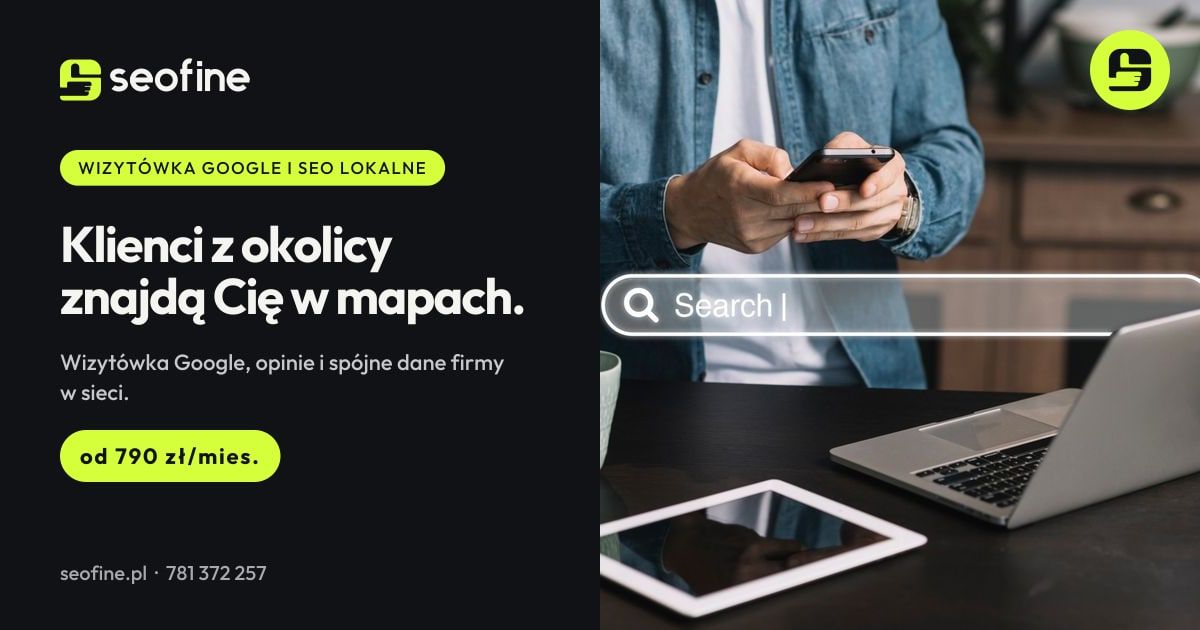 Wizytówka Google i SEO lokalne w Seofine: klienci z okolicy znajdą Cię w mapach, od 790 zł miesięcznie